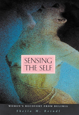 Sensing the Self: Women's Recovery from Bulimia (Revised) by Reindl, Sheila M.