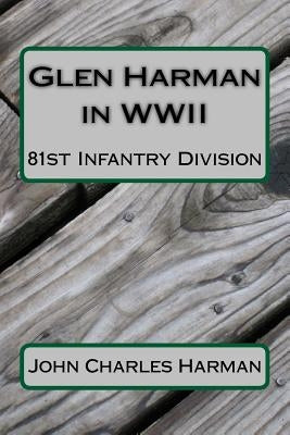 Glen Harman in WWII 81st Infantry Division: 81st Infantry Division by Harman, John Charles