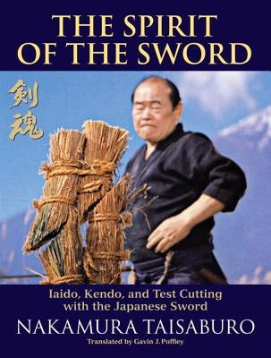 The Spirit of the Sword: Iaido, Kendo, and Test Cutting with the Japanese Sword by Taisaburo, Nakamura
