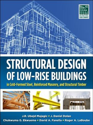 Structural Design of Low-Rise Buildings in Cold-Formed Steel, Reinforced Masonry, and Structural Timber by Mujagic, J. R. Ubejd