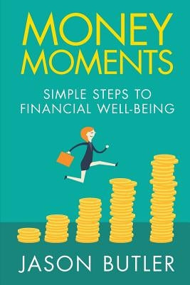 Money Moments: Simple steps to financial well-being by Butler, Jason F.