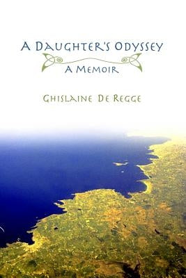 A Daughter's Odyssey: A Memoir by De Regge, Ghislaine
