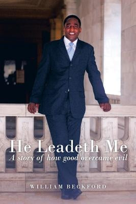 He Leadeth Me: A Story of How Good Overcame Evil by Beckford, William, Jr.
