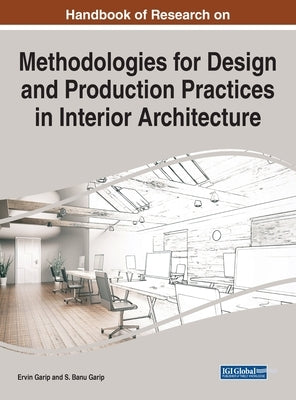 Handbook of Research on Methodologies for Design and Production Practices in Interior Architecture by Garip, Ervin