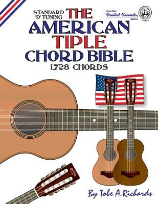 The American Tiple Chord Bible: Standard 'D' Tuning 1,728 Chords by Richards, Tobe a.