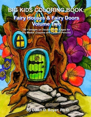 Big Kids Coloring Book: Fairy Houses & Fairy Doors Volume Two: 50+ Images on Double-sided Pages for Crayons and Colored Pencils by Boyer, Dawn D.