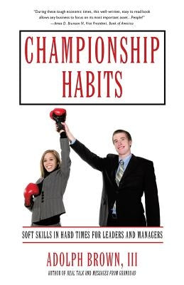 Championship Habits: Soft Skills in Hard Times for Leaders and Managers by Brown, Adolph, III
