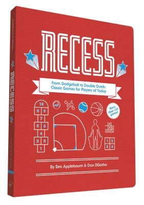 Recess: From Dodgeball to Double Dutch: Classic Games for Players of Today by Applebaum, Ben