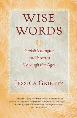 Wise Words: Jewish Thoughts and Stories Through the Ages by Gribetz, Jessica