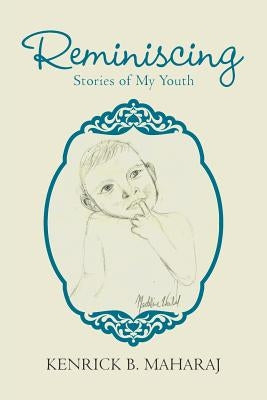 Reminiscing: Stories of My Youth by Maharaj, Kenrick B.