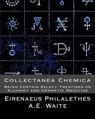 Collectanea Chemica: Being Certain Select Treatises on Alchemy and Hermetic Medi by Waite, A. E.