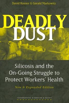 Deadly Dust: Silicosis and the On-Going Struggle to Protect Workers' Health by Rosner, David