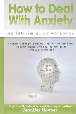 How to Deal With Anxiety: An interim guide workbook by Hooper, Jennifer