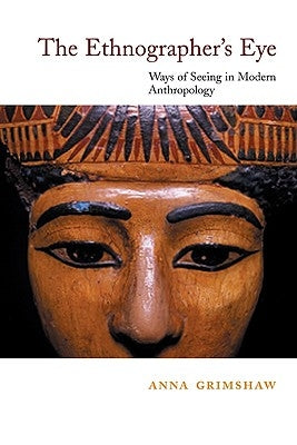 The Ethnographer's Eye: Ways of Seeing in Anthropology by Grimshaw, Anna