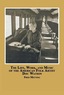 The Life, Work and Music of the American Folk Artist Doc Watson by Metting, Fred