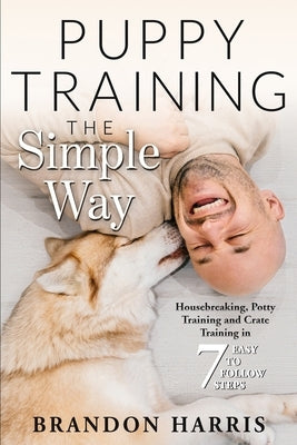 Puppy Training the Simple Way: Housebreaking, Potty Training and Crate Training in 7 Easy-to-Follow Steps by 101, Puppy Training