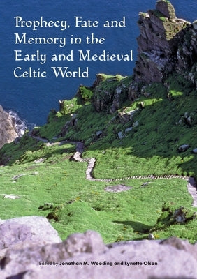 Prophecy, Fate and Memory in the Early Medieval Celtic World by Wooding, Jonathan