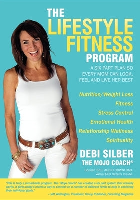 The Lifestyle Fitness Program: A Six Part Plan So Every Mom Can Look, Feel and Live Her Best by Silber, Debi