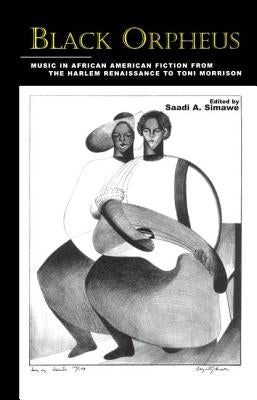 Black Orpheus: Music in African American Fiction from the Harlem Renaissance to Toni Morrison by Simawe, Saadi a.