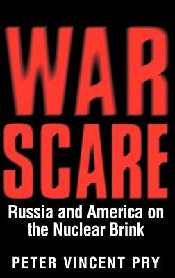 War Scare: Russia and America on the Nuclear Brink by Pry, Peter