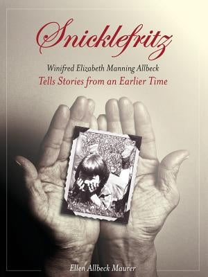 Snicklefritz: Winifred Elizabeth Manning Allbeck Tells Stories from an Earlier Time by Allbeck Maurer, Ellen