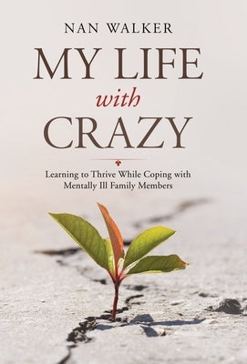 My Life with Crazy: Learning to Thrive While Coping with Mentally Ill Family Members by Walker, Nan
