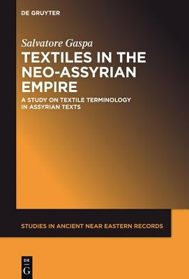 Textiles in the Neo-Assyrian Empire: A Study of Terminology by Gaspa, Salvatore