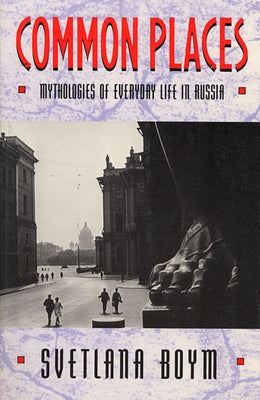 Common Places: Mythologies of Everyday Life in Russia by Boym, Svetlana