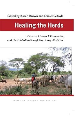 Healing the Herds: Disease, Livestock Economies, and the Globalization of Veterinary Medicine by Brown, Karen