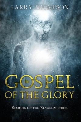 The Gospel of the Glory by Thompson, Larry