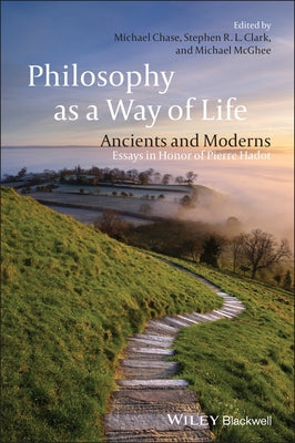 Philosophy as a Way of Life: Ancients and Moderns - Essays in Honor of Pierre Hadot by Chase, Michael