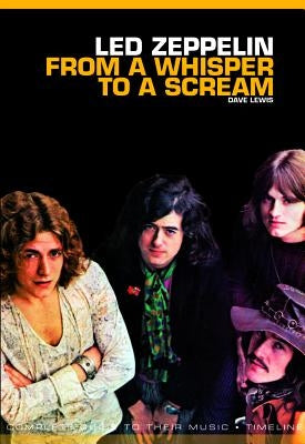 Led Zeppelin: From a Whisper to a Scream: Complete Guide to Their Music by Lewis, Dave