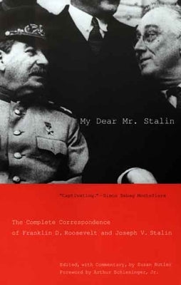 My Dear Mr. Stalin: The Complete Correspondence of Franklin D. Roosevelt and Joseph V. Stalin by Butler, Susan
