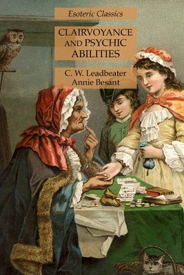 Clairvoyance and Psychic Abilities: Esoteric Classics by Leadbeater, C. W.