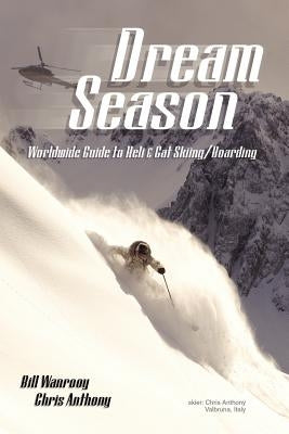 Dream Season: Worldwide Guide to Heli & Cat Skiing/Boarding by Anthony, Chris