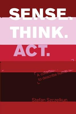 Sense Think ACT: a collection of exercises to describe human abilities by Szczelkun, Stefan