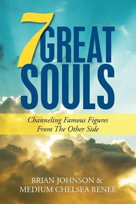 7 Great Souls: Channeling Famous Figures from the Other Side by Johnson, Brian