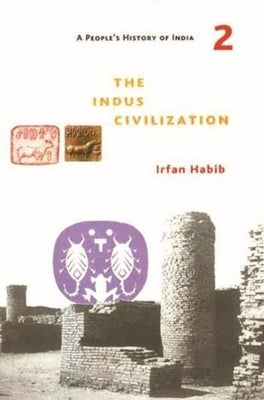 A People's History of India 2: The Indus Civilization by Habib, Irfan