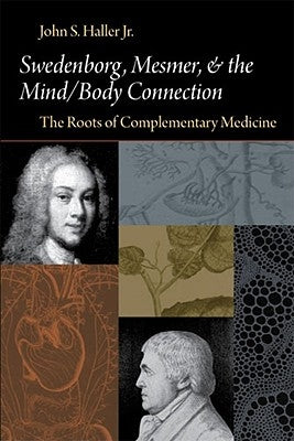Swedenborg, Mesmer, and the Mind/Body Connection (CB) the Roots of Complementary Medicine: The Roots of Complementary Medicine by Haller, John S., Jr.