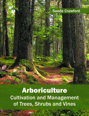 Arboriculture: Cultivation and Management of Trees, Shrubs and Vines by Crawford, Suede