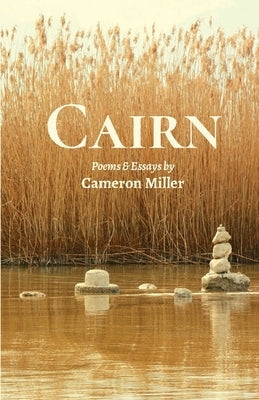 Cairn: Poems and Essays by Miller, Cameron
