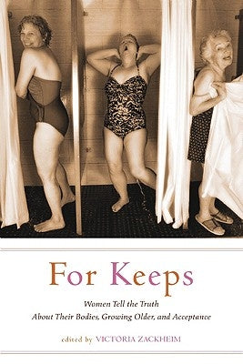 For Keeps: Women Tell the Truth about Their Bodies, Growing Older, and Acceptance by Zackheim, Victoria