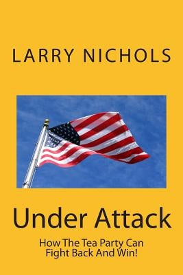 Under Attack: How The Tea Party Can Fight Back And Win! by Petro, Michael T., Jr.