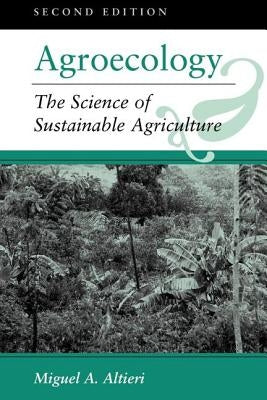 Agroecology: The Science of Sustainable Agriculture, Second Edition by Altieri, Miguel A.