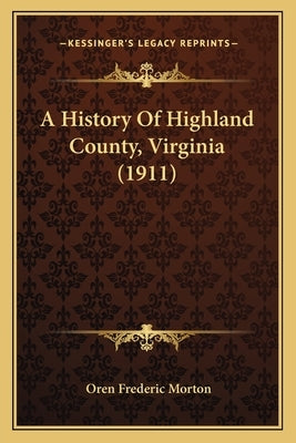 A History Of Highland County, Virginia (1911) by Morton, Oren Frederic