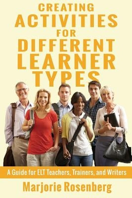 Creating Activities for Different Learner Types: A Guide for ELT Teachers, Trainers, and Writers by Rosenberg, Marjorie