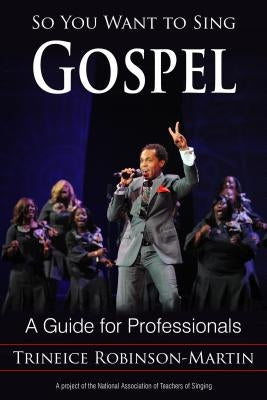 So You Want to Sing Gospel: A Guide for Performers by Robinson-Martin, Trineice