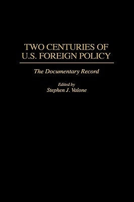 Two Centuries of U.S. Foreign Policy: The Documentary Record by Valone, Stephen