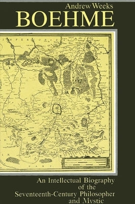Boehme: An Intellectual Biography of the Seventeenth-Century Philosopher and Mystic by Weeks, Andrew