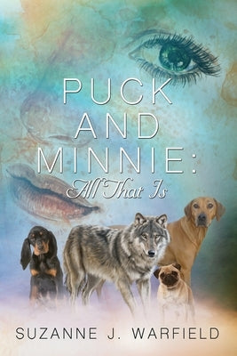 Puck and Minnie: All That Is by Warfield, Suzanne J.